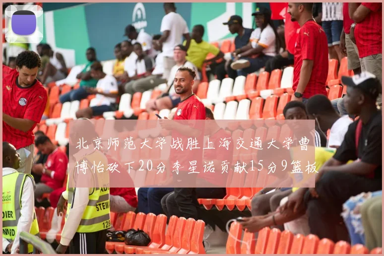 北京师范大学战胜上海交通大学曹博怡砍下20分李星诺贡献15分9篮板马天雨表现出色